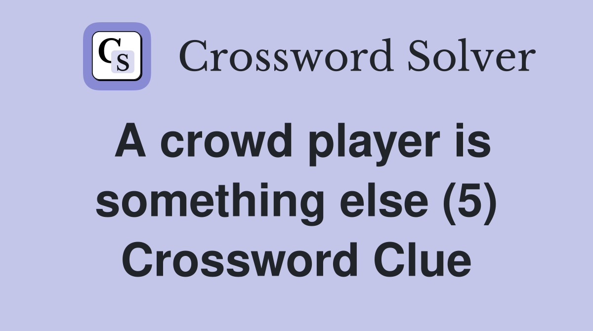 A crowd player is something else (5) Crossword Clue Answers